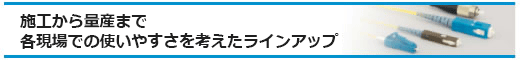 施工から量産まで各現場での使いやすさを考えたラインナップ